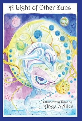 A Light Of Other Suns: Otherworldly Tales By Angelo Niles