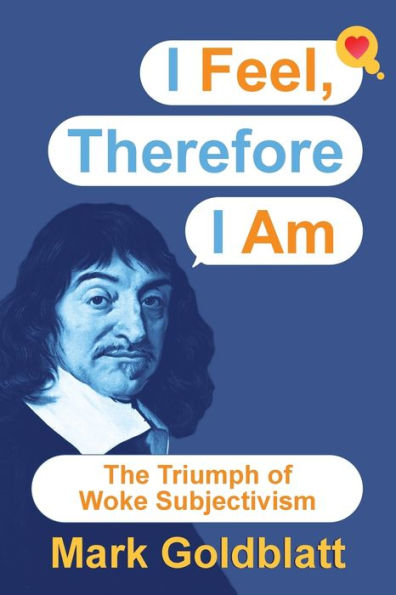 I Feel, Therefore I Am: The Triumph Of Woke Subjectivism