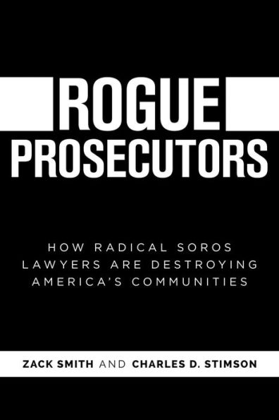 Rogue Prosecutors: How Radical Soros Lawyers Are Destroying America'S Communities