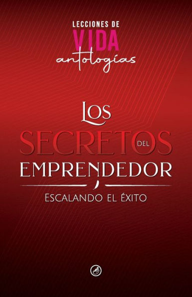 Los Secretos Del Emprendedor: Escalando El Éxito (Spanish Edition)