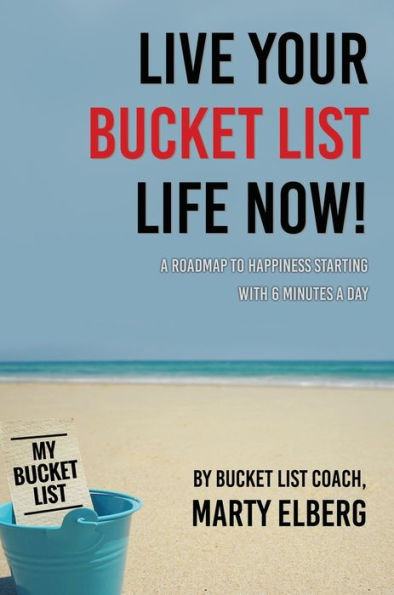 Live Your Bucket List Life Now: A Roadmap To Happiness Starting With 6 Minutes A Day - 9781637923986
