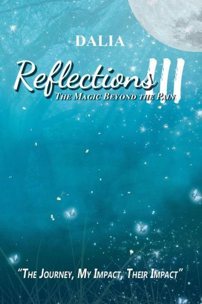 Reflections Iii: The Magic Beyond The Pain: The Journey, My Impact, Their Impact