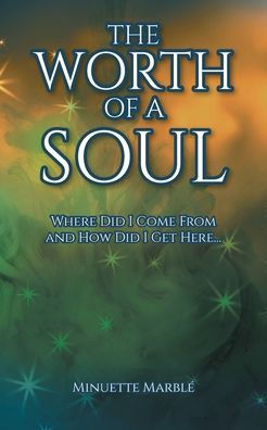 The Worth Of A Soul: Where Did I Come From And How Did I Get Here...