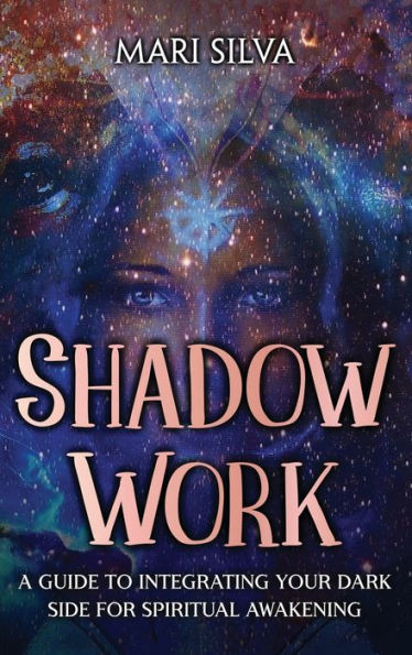Shadow Work: A Guide To Integrating Your Dark Side For Spiritual Awakening
