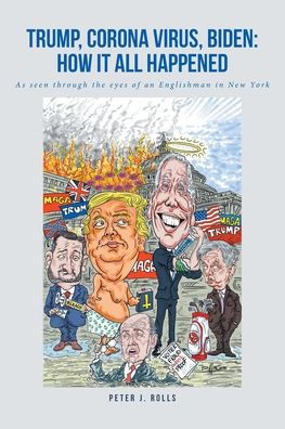 Trump, Corona Virus, Biden: How It All Happened: As Seen Through The Eyes Of An Englishman In New York
