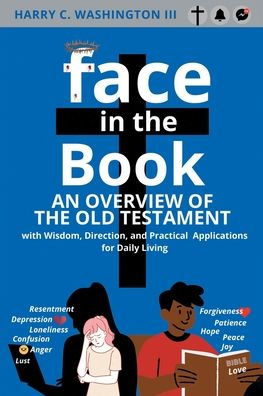 Face In The Book: An Overview Of The Old Testament With Wisdom, Direction, And Practical Applications For Daily Living