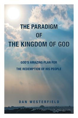 The Paradigm Of The Kingdom Of God: God'S Amazing Plan For The Redemption Of His People