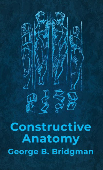 Constructive Anatomy: Includes Nearly 500 Illustrations Hardcover: Includes Nearly 500 Illustrations By George B. Bridgman Hardcover