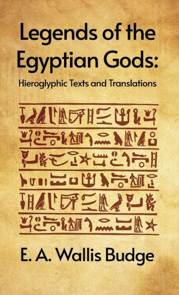 Legends Of The Egyptian Gods: Hieroglyphic Texts And Translations: Hieroglyphic Texts And Translations By E. A. Wallis Budge Hardcover