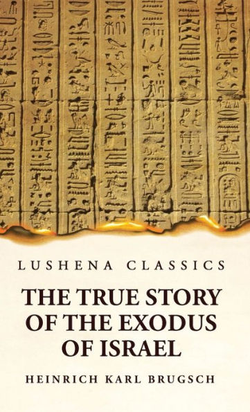The True Story Of The Exodus Of Israel Together With A Brief View Of The History Of Monumental Egypt