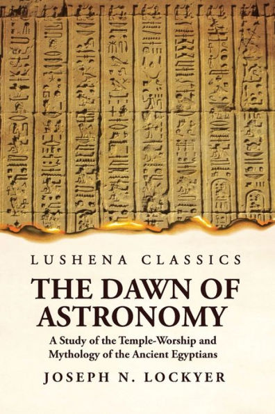 The Dawn Of Astronomy A Study Of The Temple-Worship And Mythology Of The Ancient Egyptians