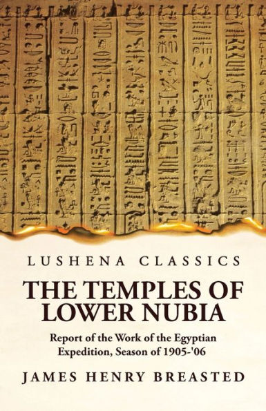 The Temples Of Lower Nubia Report Of The Work Of The Egyptian Expedition, Season Of 1905-'06
