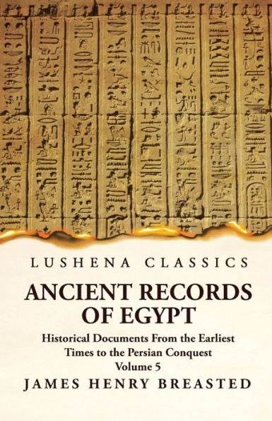 Ancient Records Of Egypt Historical Documents From The Earliest Times To The Persian Conquest, Collected, Edited And Translated With Commentary; Indices Volume 5