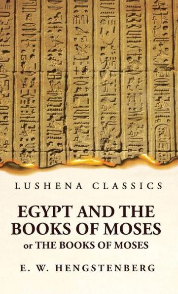 Egypt And The Books Of Moses Or The Books Of Moses; Illustrated By The Monuments Of Egypt