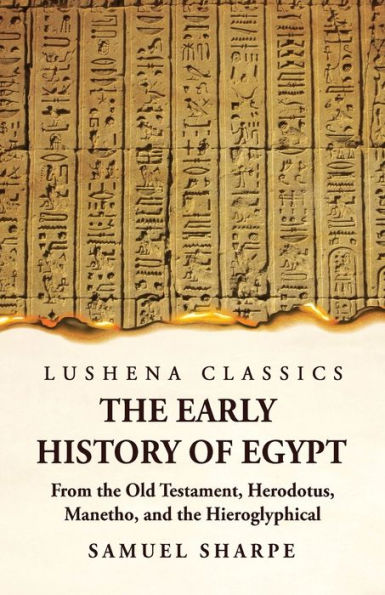The Early History Of Egypt From The Old Testament, Herodotus, Manetho, And The Hieroglyphical Incriptions