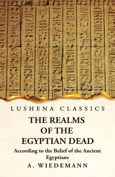 The Realms Of The Egyptian Dead According To The Belief Of The Ancient Egyptians