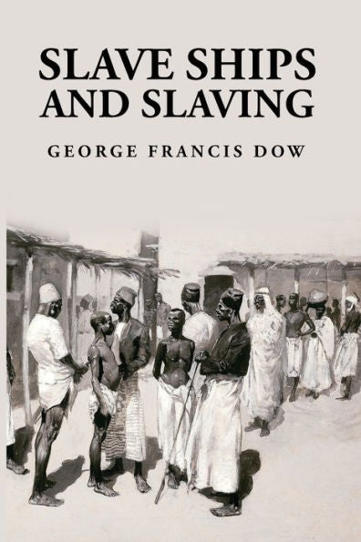 Slave Ships And Slaving: George Francis Dow