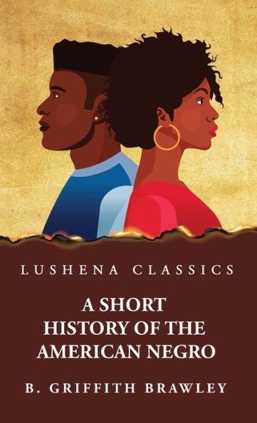 A Short History Of The American Negro By Benjamin Griffith Brawley