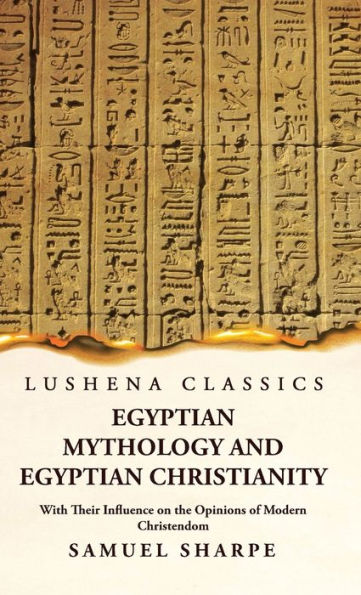 Egyptian Mythology And Egyptian Christianity With Their Influence On The Opinions Of Modern Christendom