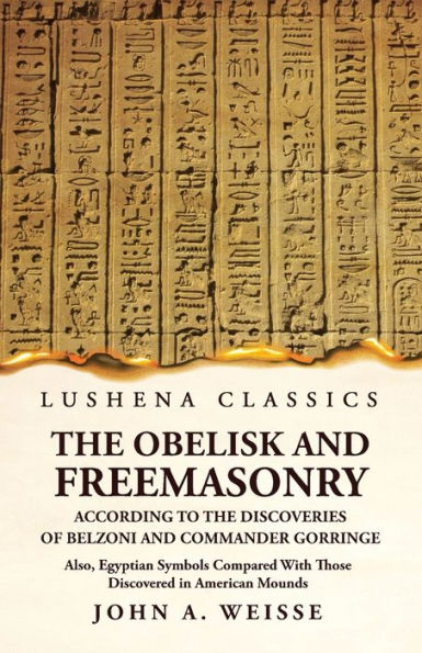 The Obelisk And Freemasonry According To The Discoveries Of Belzoni And Commander Gorringe