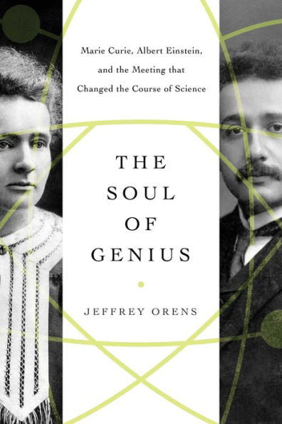 The Soul Of Genius: Marie Curie, Albert Einstein, And The Meeting That Changed The Course Of Science