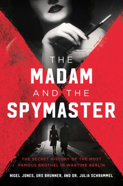 The Madam And The Spymaster: The Secret History Of The Most Famous Brothel In Wartime Berlin