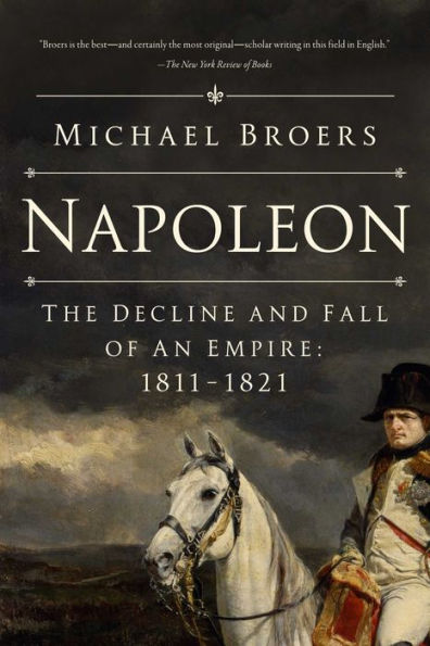 Napoleon: The Decline And Fall Of An Empire: 1811-1821