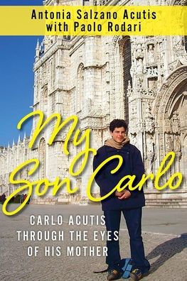 My Son Carlo: Carlo Acutis Through The Eyes Of His Mother