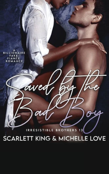 Saved By The Bad Boy: A Billionaire Fake Fiancé Romance (Irresistible Brothers)