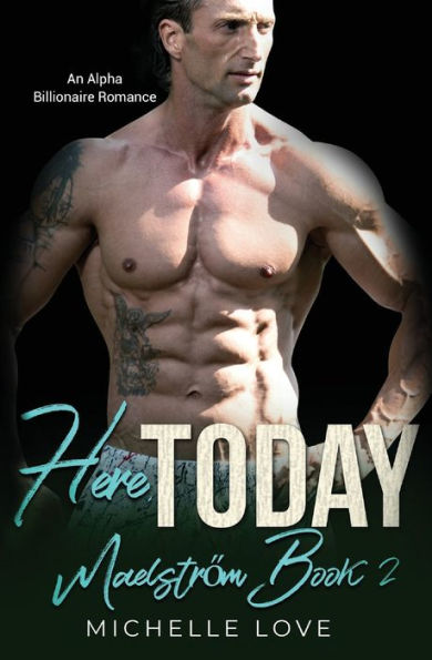 Here, Today: An Alpha Billionaire Romance (Maelstrom)