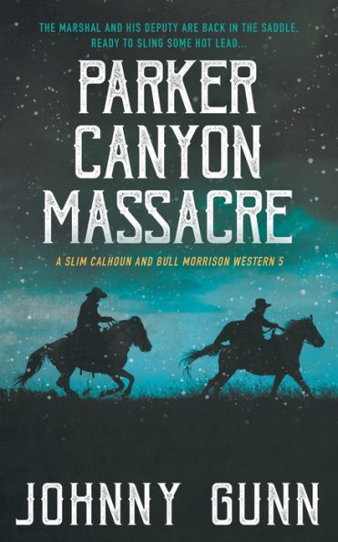 Parker Canyon Massacre: A Slim Calhoun And Bull Morrison Western