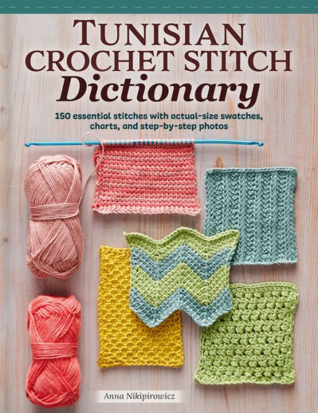 Tunisian Crochet Stitch Dictionary: 150 Essential Stitches With Actual-Size Swatches, Charts, And Step-By-Step Photos (Landauer) Beginner To Advanced Afghan Crocheting Patterns - Knit, Lace, And More