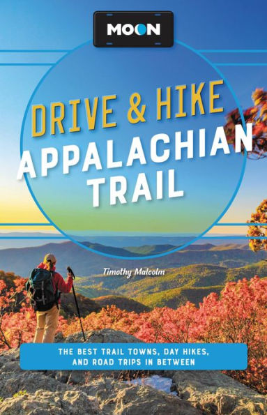 Moon Drive & Hike Appalachian Trail: The Best Trail Towns, Day Hikes, And Road Trips Along The Way (Travel Guide)