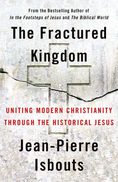 The Fractured Kingdom: Uniting Modern Christianity Through The Historical Jesus