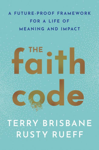 The Faith Code: A Future-Proof Framework For A Life Of Meaning And Impact