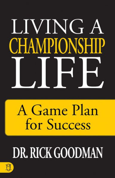 Living A Championship Life: A Game Plan For Success