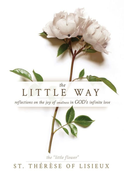 The Little Way: Reflections On The Joy Of Smallness In God'S Infinite Love