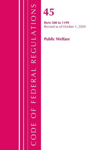 Code Of Federal Regulations, Title 45 Public Welfare 500-1199, Revised As Of October 1, 2020