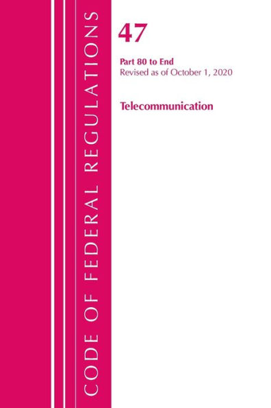 Code Of Federal Regulations, Title 47 Telecommunications 80-End, Revised As Of October 1, 2020