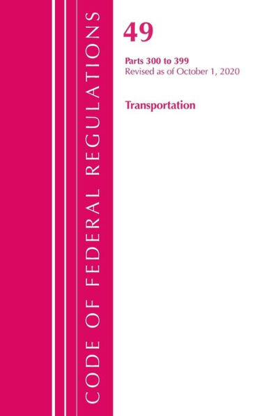 Code Of Federal Regulations, Title 49 Transportation 300-399, Revised As Of October 1, 2020