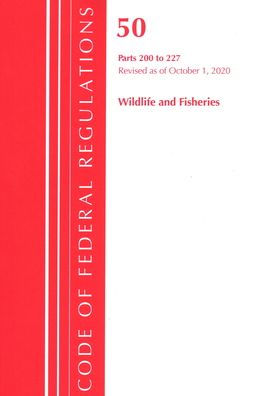 Code Of Federal Regulations, Title 50 Wildlife And Fisheries 200-227, Revised As Of October 1, 2020