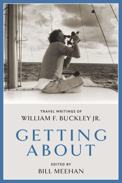 Getting About: Travel Writings Of William F. Buckley Jr.