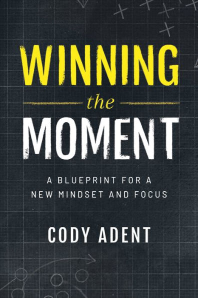Winning The Moment: A Blueprint For A New Mindset And Focus