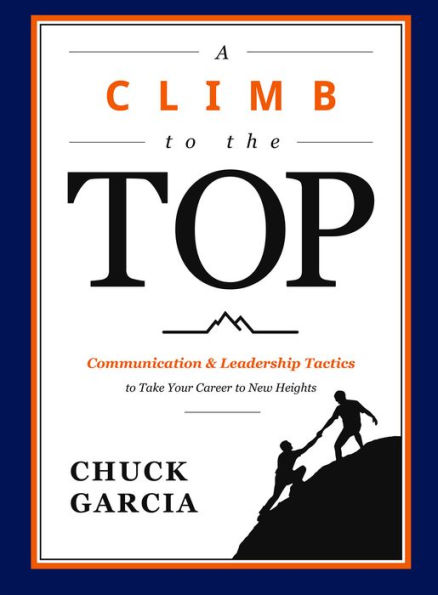 A Climb To The Top: Communication & Leadership Tactics To Take Your Career To New Heights