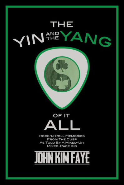 The Yin And The Yang Of It All: Rock'N'Roll Memories From The Cusp As Told By A Mixed-Up, Mixed-Race Kid