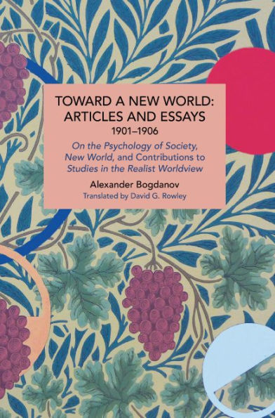 Toward A New World: Articles And Essays, 1901-1906: On The Psychology Of Society; New World, And Contributions To Studies In The Realist Worldview (Historical Materialism)