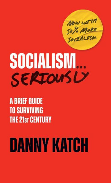 Socialism . . . Seriously: A Brief Guide To Surviving The 21St Century (Revised & Updated Edition)