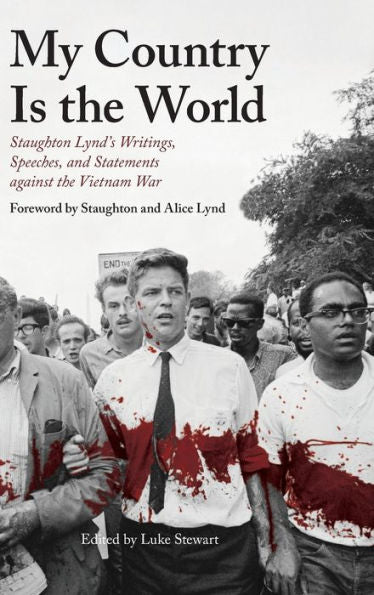 My Country Is The World: Staughton Lynd’S Writings, Speeches, And Statements Against The Vietnam War