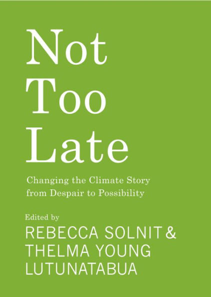 Not Too Late: Changing The Climate Story From Despair To Possibility