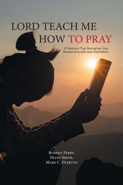 Lord Teach Me How To Pray: 10 Petitions That Strengthen Your Relationship With God 2Nd Edition